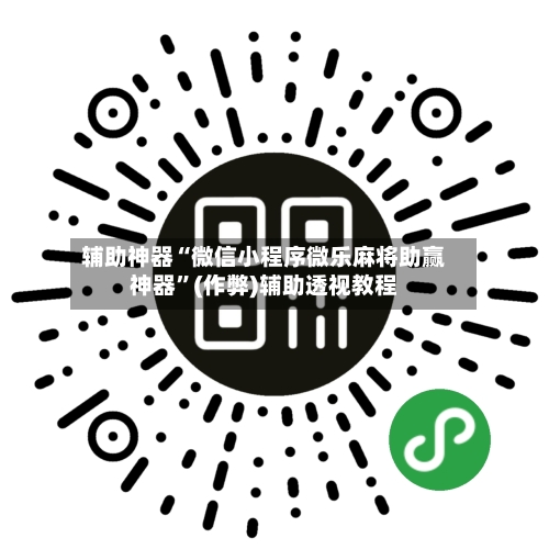 辅助神器“微信小程序微乐麻将助赢神器”(作弊)辅助透视教程-第2张图片