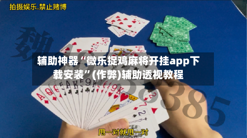 辅助神器“微乐捉鸡麻将开挂app下载安装”(作弊)辅助透视教程-第2张图片