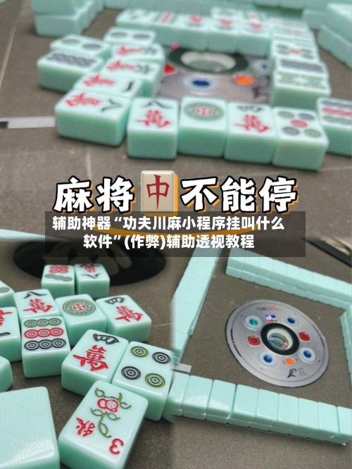 辅助神器“功夫川麻小程序挂叫什么软件”(作弊)辅助透视教程