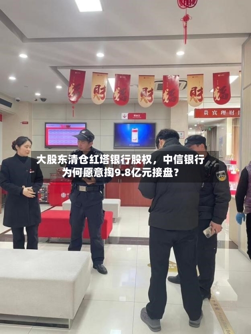 大股东清仓红塔银行股权，中信银行为何愿意掏9.8亿元接盘？