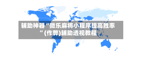 辅助神器“微乐麻将小程序提高胜率”(作弊)辅助透视教程