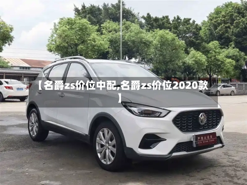 【名爵zs价位中配,名爵zs价位2020款】