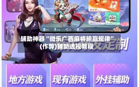 辅助神器“微乐广西麻将输赢规律”(作弊)辅助透视教程