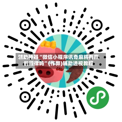 辅助神器“微信小程序讯奇麻将有赢的规律吗”(作弊)辅助透视教程-第2张图片
