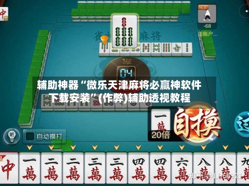 辅助神器“微乐天津麻将必赢神软件下载安装”(作弊)辅助透视教程-第2张图片