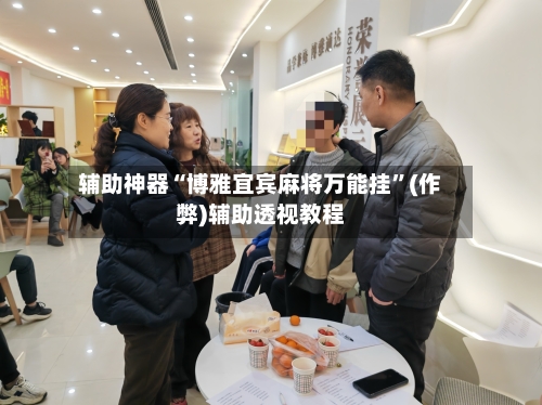 辅助神器“博雅宜宾麻将万能挂	”(作弊)辅助透视教程-第2张图片