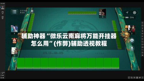 辅助神器“微乐云南麻将万能开挂器怎么用”(作弊)辅助透视教程
