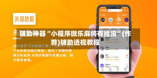 辅助神器“小程序微乐麻将有挂没”(作弊)辅助透视教程