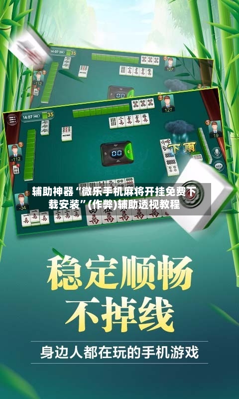 辅助神器“微乐手机麻将开挂免费下载安装”(作弊)辅助透视教程
