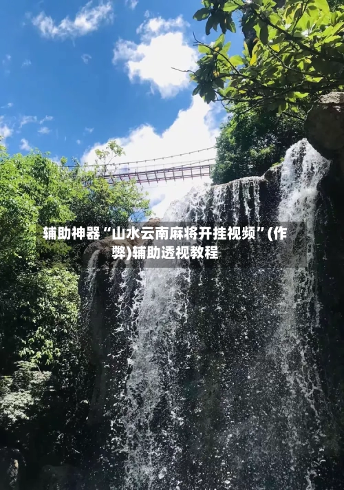 辅助神器“山水云南麻将开挂视频	”(作弊)辅助透视教程-第3张图片