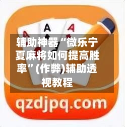 辅助神器“微乐宁夏麻将如何提高胜率”(作弊)辅助透视教程-第2张图片