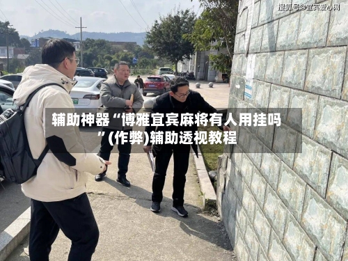 辅助神器“博雅宜宾麻将有人用挂吗	”(作弊)辅助透视教程-第3张图片