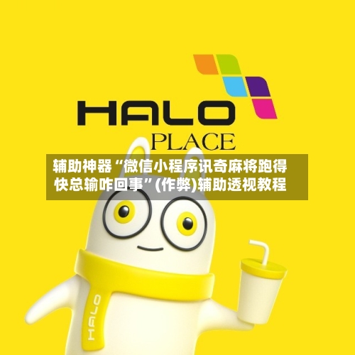 辅助神器“微信小程序讯奇麻将跑得快总输咋回事”(作弊)辅助透视教程