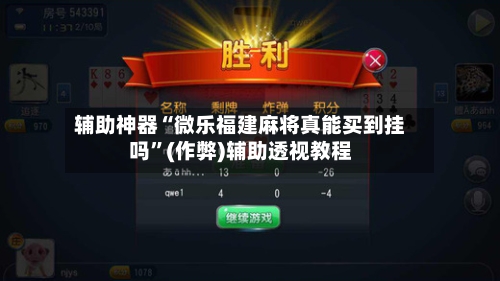 辅助神器“微乐福建麻将真能买到挂吗”(作弊)辅助透视教程