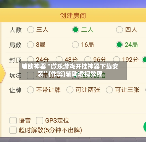 辅助神器“微乐游戏开挂神器下载安装”(作弊)辅助透视教程-第2张图片
