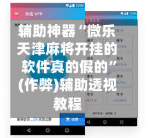 辅助神器“微乐天津麻将开挂的软件真的假的”(作弊)辅助透视教程