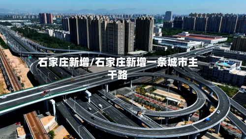 石家庄新增/石家庄新增一条城市主干路-第3张图片