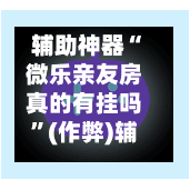 辅助神器“微乐亲友房真的有挂吗”(作弊)辅助透视教程