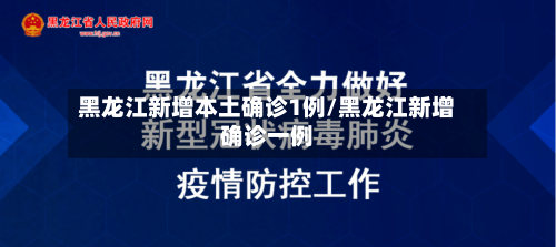 黑龙江新增本土确诊1例/黑龙江新增确诊一例-第2张图片