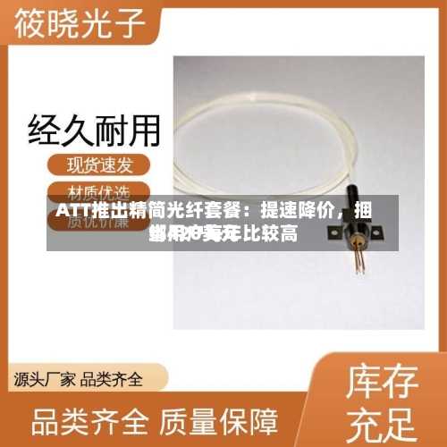 ATT推出精简光纤套餐：提速降价，捆绑用户每年比较高省420美元