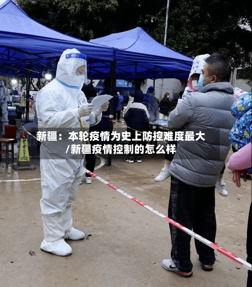 新疆：本轮疫情为史上防控难度最大/新疆疫情控制的怎么样