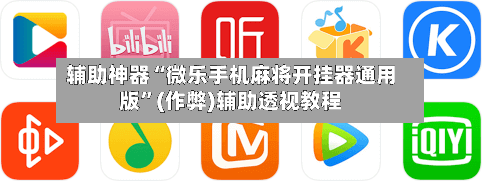 辅助神器“微乐手机麻将开挂器通用版”(作弊)辅助透视教程