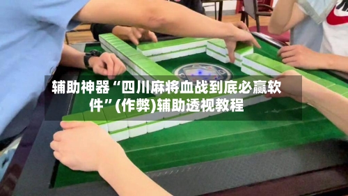 辅助神器“四川麻将血战到底必赢软件”(作弊)辅助透视教程