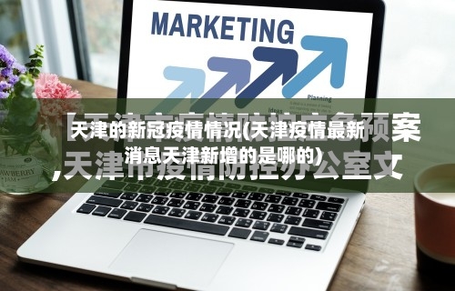 天津的新冠疫情情况(天津疫情最新消息天津新增的是哪的)