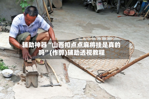 辅助神器“山西扣点点麻将挂是真的吗”(作弊)辅助透视教程