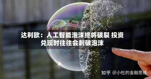 达利欧：人工智能泡沫终将破裂 投资兑现时往往会刺破泡沫
