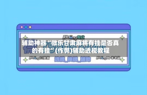 辅助神器“微乐甘肃麻将有挂是否真的有挂	”(作弊)辅助透视教程-第2张图片