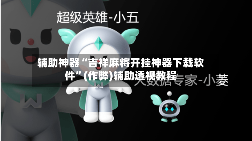 辅助神器“吉祥麻将开挂神器下载软件”(作弊)辅助透视教程-第2张图片