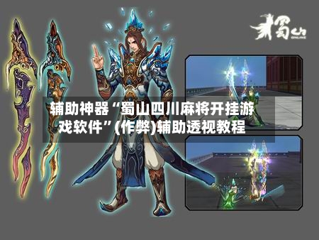 辅助神器“蜀山四川麻将开挂游戏软件”(作弊)辅助透视教程