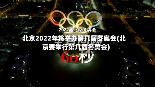 北京2022年将举办第几届冬奥会(北京要举行第几届冬奥会)