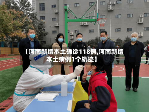 【河南新增本土确诊118例,河南新增本土病例1个轨迹】
