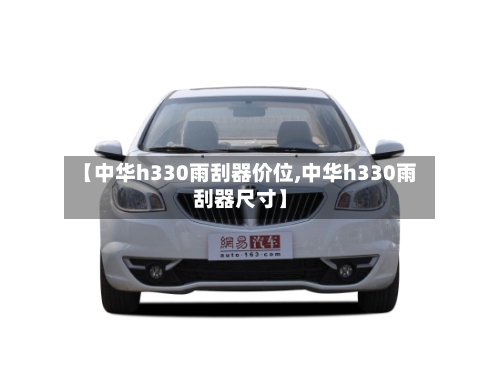 【中华h330雨刮器价位,中华h330雨刮器尺寸】