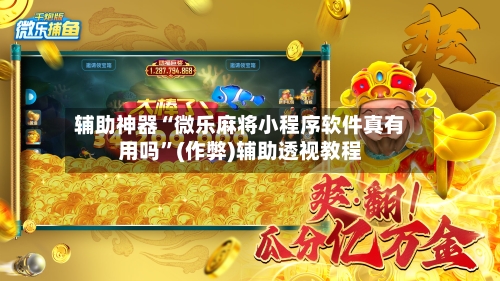 辅助神器“微乐麻将小程序软件真有用吗”(作弊)辅助透视教程-第2张图片