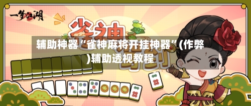 辅助神器“雀神麻将开挂神器	”(作弊)辅助透视教程-第2张图片