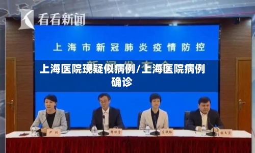 上海医院现疑似病例/上海医院病例确诊-第2张图片
