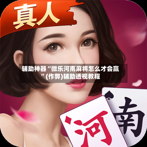 辅助神器“微乐河南麻将怎么才会赢”(作弊)辅助透视教程-第2张图片