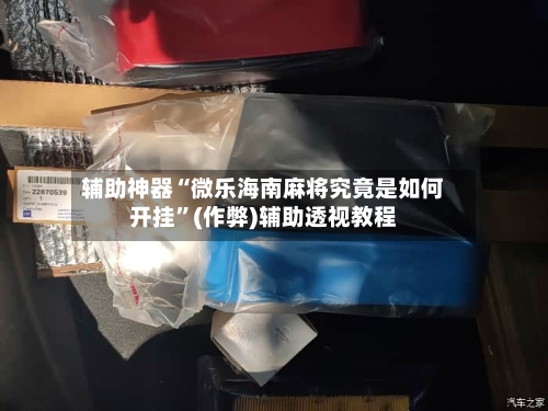 辅助神器“微乐海南麻将究竟是如何开挂	”(作弊)辅助透视教程-第3张图片