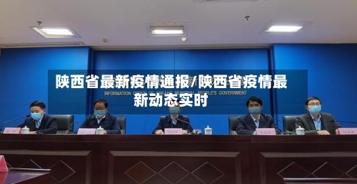 陕西省最新疫情通报/陕西省疫情最新动态实时-第2张图片