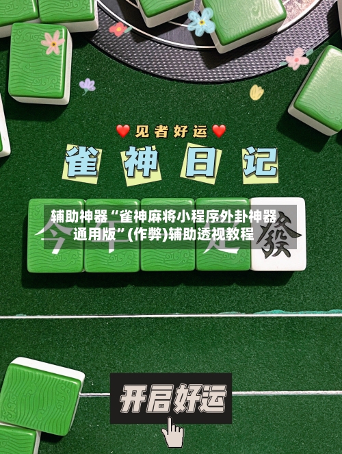 辅助神器“雀神麻将小程序外卦神器通用版”(作弊)辅助透视教程