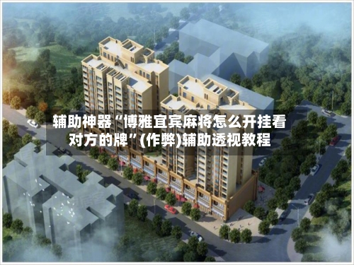 辅助神器“博雅宜宾麻将怎么开挂看对方的牌”(作弊)辅助透视教程