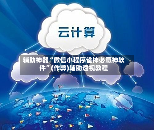 辅助神器“微信小程序雀神必赢神软件	”(作弊)辅助透视教程-第3张图片
