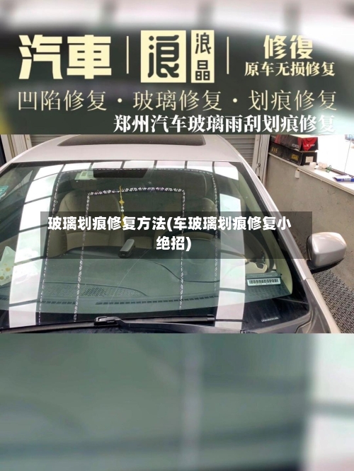 玻璃划痕修复方法(车玻璃划痕修复小绝招)-第2张图片