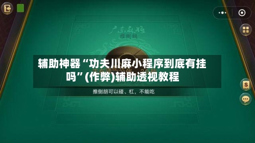辅助神器“功夫川麻小程序到底有挂吗”(作弊)辅助透视教程