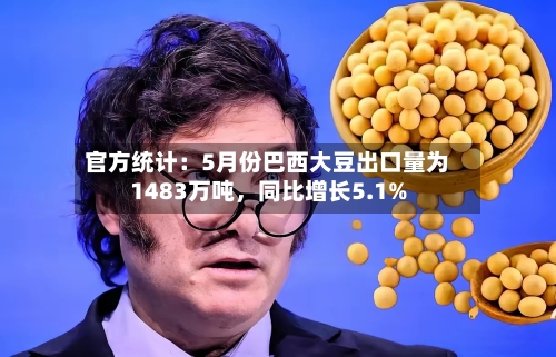 官方统计：5月份巴西大豆出口量为1483万吨，同比增长5.1%-第3张图片
