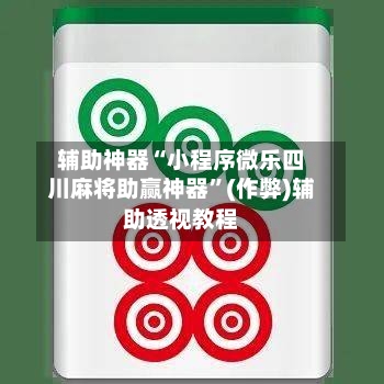 辅助神器“小程序微乐四川麻将助赢神器	”(作弊)辅助透视教程-第3张图片