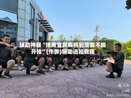 辅助神器“博雅宜宾麻将到底能不能开挂”(作弊)辅助透视教程